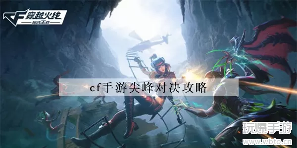 cf手游尖峰对决攻略 尖峰对决要怎么玩