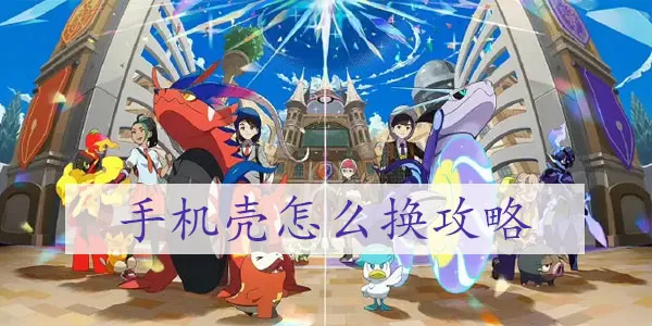 宝可梦朱紫手机壳怎么换