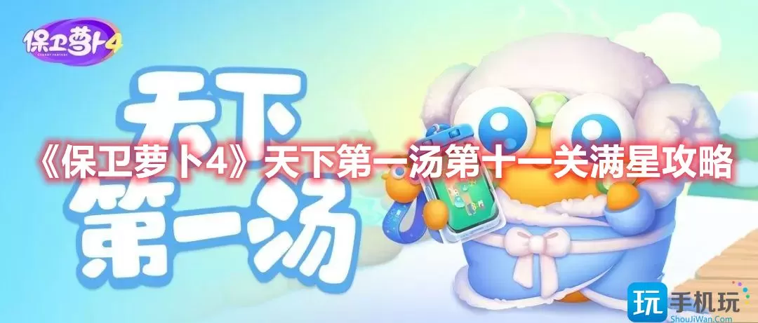 保卫萝卜4天下第一汤第十一关怎么通过