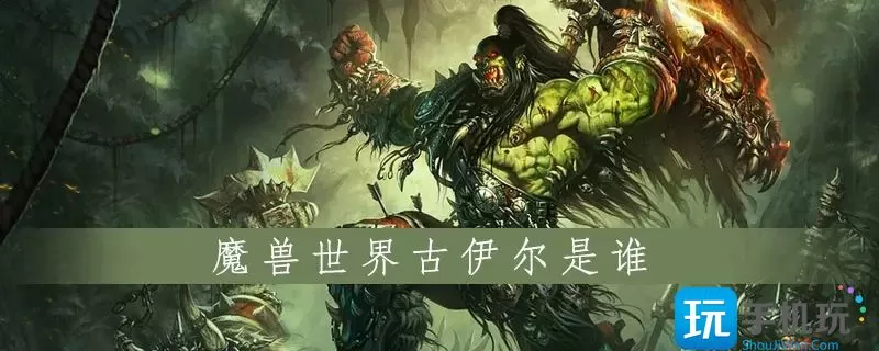 魔兽世界古伊尔是什么职业   古伊尔角色介绍