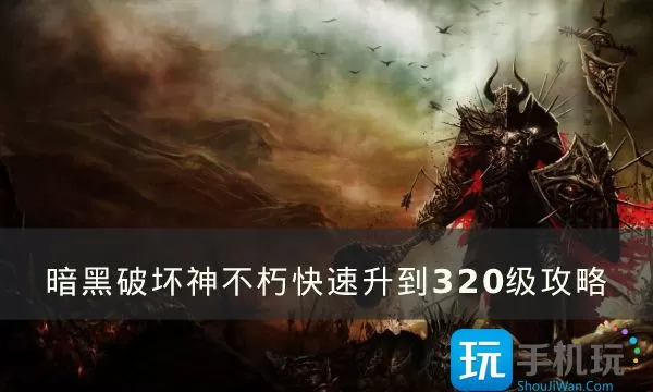 《暗黑破坏神不朽》怎么升到320级   快速升到320级玩法攻略