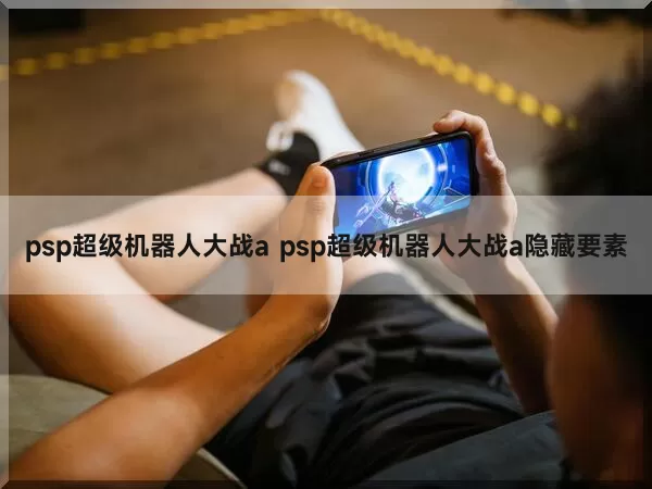 psp超级机器人大战a（psp超级机器人大战a隐藏要素）