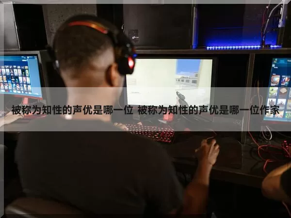 被称为知性的声优是哪一位 被称为知性的声优是哪一位作家