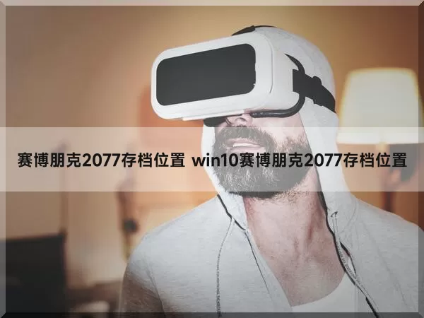 赛博朋克2077存档位置 win10赛博朋克2077存档位置