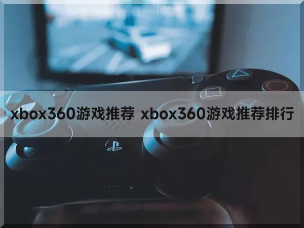 xbox360游戏推荐 xbox360游戏推荐排行