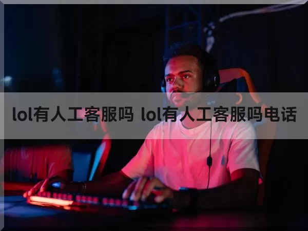 lol有人工客服吗 lol有人工客服吗电话